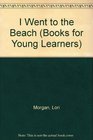 I Went to the Beach (Books for Young Learners)