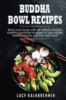 Buddha Bowl Recipes: Bowl cook book with 40 colorful recipes. Healthy smoothie recipes to lose weight. Healthy snacks and low carb food.