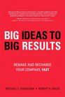 BIG Ideas to BIG Results Remake and Recharge Your Company Fast