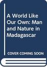 A World Like Our Own Man and Nature in Madagascar