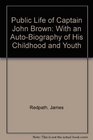 Public Life of Captain John Brown With an AutoBiography of His Childhood and Youth
