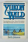 Yukon Wild The Adventures of Four Women Who Paddled 2000 Miles Through America's Last Frontier