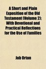 A Short and Plain Exposition of the Old Testament  With Devotional and Practical Reflections for the Use of Families