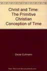 Christ and Time The Primitive Christian Conception of Time