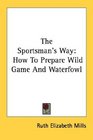 The Sportsman's Way How To Prepare Wild Game And Waterfowl