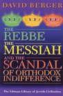 The Rebbe the Messiah and the Scandal of Orthodox Indifference