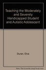 Teaching the Moderately and Severely Handicapped Student and Autistic Adolescent