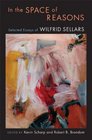 In the Space of Reasons Selected Essays of Wilfrid Sellars