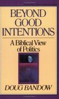Beyond Good Intentions A Biblical View of Politics