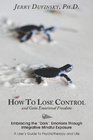 How To Lose Control And Gain Emotional Freedom: Embracing the "Dark" Emotions Through Integrative Mindful Exposure
