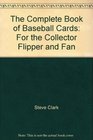 The Complete Book of Baseball Cards: For the Collector, Flipper and Fan