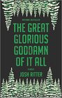 The Great Glorious Goddamn of It All: A Novel