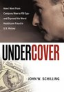 Undercover How I Went from Company Man to FBI Spy and Exposed the Worst Healthcare Fraud in US History