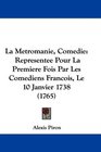 La Metromanie Comedie Representee Pour La Premiere Fois Par Les Comediens Francois Le 10 Janvier 1738