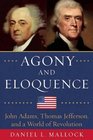 Agony and Eloquence: John Adams, Thomas Jefferson, and a World of Revolution