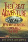 The Great Adventure How the Mounties Conquered the West