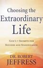 Choosing the Extraordinary Life God's 7 Secrets for Success and Significance