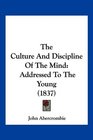 The Culture And Discipline Of The Mind Addressed To The Young