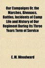 Our Campaigns Or the Marches Bivouacs Battles Incidents of Camp Life and History of Our Regiment During Its Three Years Term of Service