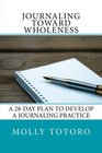 Journaling Toward Wholeness 28Day Plan to Develop a Journaling Practice