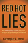 Red Hot Lies: How Global Warming Alarmists Use Threats, Fraud, and Deception to Keep You Misinformed