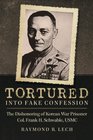 Tortured into Fake Confession The Dishonoring of Korean War Prisoner Col Frank H Schwable USMC