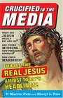 Crucified In The Media Finding The Real Jesus Amidst Today's Headlines