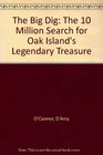 The Big Dig The 10 Million Search for Oak Island's Legendary Treasure