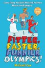 Fitter Faster Funnier Everything You Ever Wanted to Know about the Olympics But Were Afraid to Ask