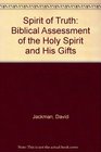 Spirit of Truth Biblical Assessment of the Holy Spirit and His Gifts
