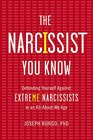 The Narcissist You Know Defending Yourself Against Extreme Narcissists in an AllAboutMe Age