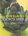 The Organic Cook's Bible How to Select and Cook the Best Ingredients on the Market