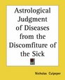 Astrological Judgment Of Diseases From The Discomfiture Of The Sick