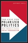 The Case for Polarized Politics Why America Needs Social Conservatism