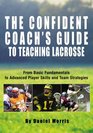 The Confident Coach's Guide to Teaching Lacrosse : From Basic Fundamentals to Advanced Player Skills and Team Strategies (Confident Coach)
