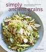 Simply Ancient Grains Fresh and Flavorful Whole Grain Recipes for Living Well