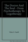 The Doctor And The Soul  From Psychotherapy To Logotherapy