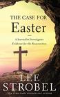 The Case for Easter A Journalist Investigates Evidence for the Resurrection