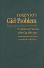 Toronto's Girl Problem The Perils and Pleasures of the City 18801930