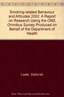 Smokingrelated Behaviour and Attitudes 2002 A Report on Research Using the ONS Omnibus Survey Produced on Behalf of the Department of Health