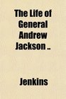 The Life of General Andrew Jackson