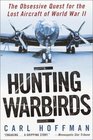 Hunting Warbirds  The Obsessive Quest for the Lost Aircraft of World War II