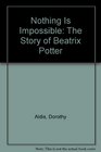 Nothing Is Impossible The Story of Beatrix Potter