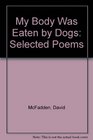 My Body Was Eaten by Dogs Selected Poems