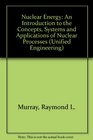 Nuclear Energy An Introduction to the Concepts Systems and Applications of Nuclear Processes