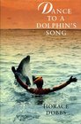 Dance to a Dolphin's Song Story of a Quest for the Magic Healing Power of the Dolphin