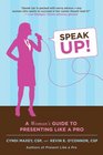 Speak Up A Woman's Guide to Presenting Like a Pro