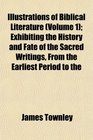 Illustrations of Biblical Literature  Exhibiting the History and Fate of the Sacred Writings From the Earliest Period to the