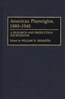 American Playwrights 18801945 A Research and Production Sourcebook