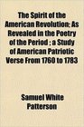 The Spirit of the American Revolution As Revealed in the Poetry of the Period  a Study of American Patriotic Verse From 1760 to 1783